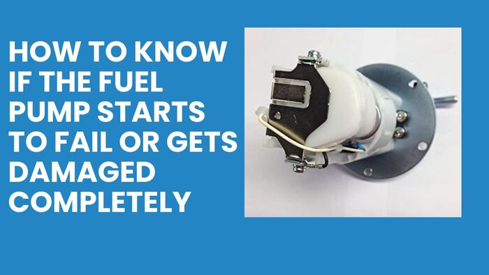 How To Know If The Fuel Pump Starts To Fail Or Gets Damaged Completely